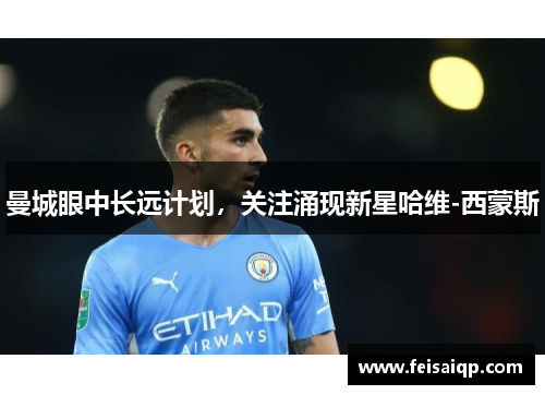 曼城眼中长远计划，关注涌现新星哈维-西蒙斯