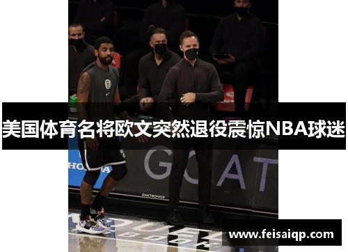 美国体育名将欧文突然退役震惊NBA球迷